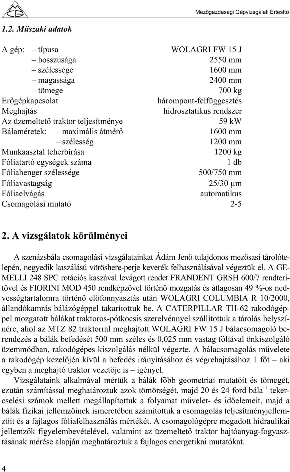 Fóliavastagság 25/30 µm Fóliaelvágás automatikus Csomagolási mutató 2-5 2.