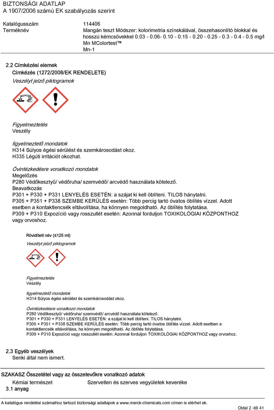 Beavatkozás P301 + P330 + P331 LENYELÉS ESETÉN: a szájat ki kell öblíteni. TILOS hánytatni. P305 + P351 + P338 SZEMBE KERÜLÉS esetén: Több percig tartó óvatos öblítés vízzel.