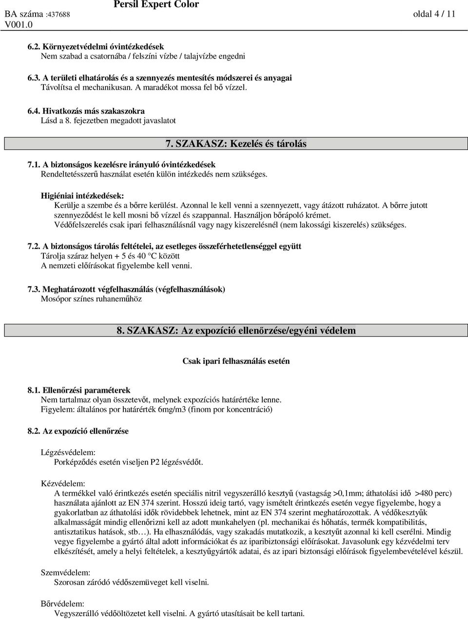 fejezetben megadott javaslatot 7. SZAKASZ: Kezelés és tárolás 7.1. A biztonságos kezelésre irányuló óvintézkedések Rendeltetésszer használat esetén külön intézkedés nem szükséges.