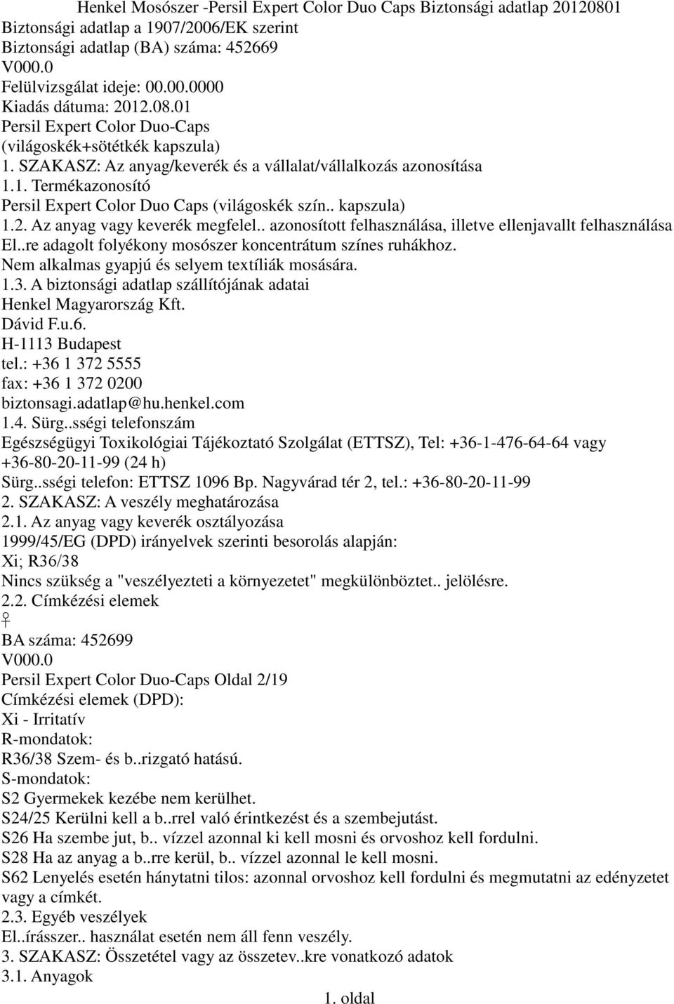 . kapszula) 1.2. Az anyag vagy keverék megfelel.. azonosított felhasználása, illetve ellenjavallt felhasználása El..re adagolt folyékony mosószer koncentrátum színes ruhákhoz.