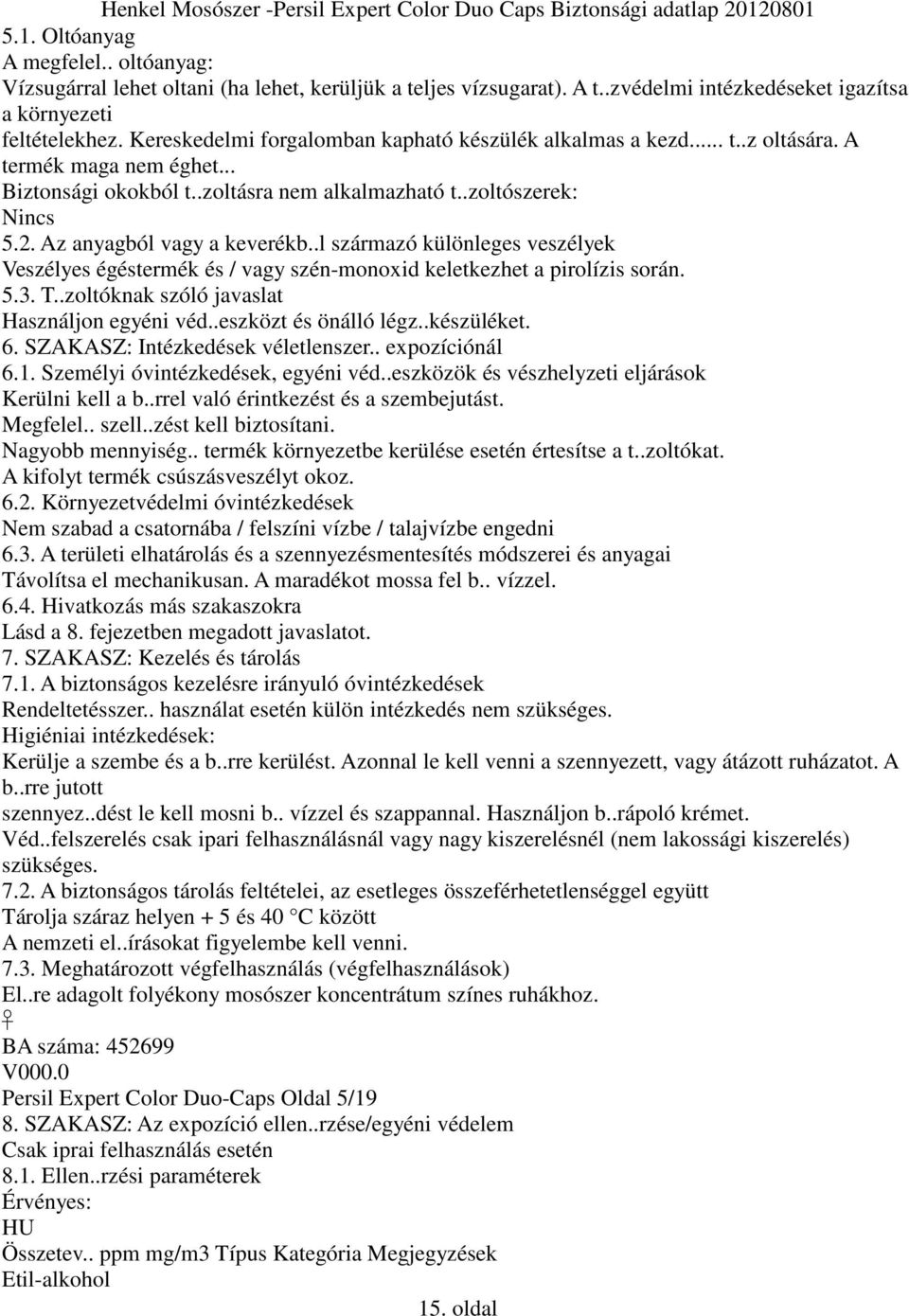 Az anyagból vagy a keverékb..l származó különleges veszélyek Veszélyes égéstermék és / vagy szén-monoxid keletkezhet a pirolízis során. 5.3. T..zoltóknak szóló javaslat Használjon egyéni véd.