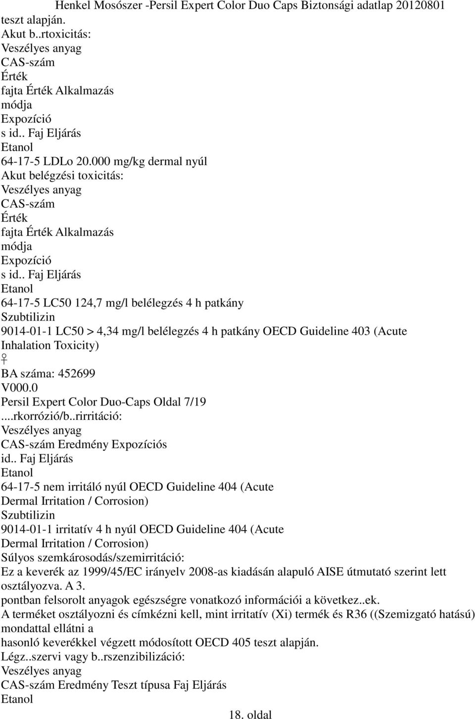 . Faj Eljárás 64-17-5 LC50 124,7 mg/l belélegzés 4 h patkány Szubtilizin 9014-01-1 LC50 > 4,34 mg/l belélegzés 4 h patkány OECD Guideline 403 (Acute Inhalation Toxicity) Persil Expert Color Duo-Caps