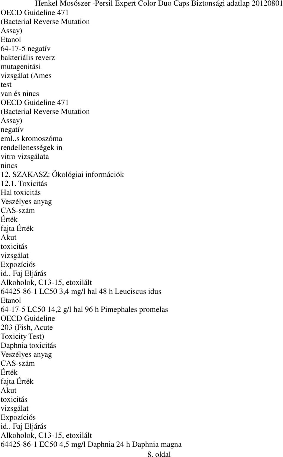 . Faj Eljárás Alkoholok, C13-15, etoxilált 64425-86-1 LC50 3,4 mg/l hal 48 h Leuciscus idus 64-17-5 LC50 14,2 g/l hal 96 h Pimephales promelas OECD Guideline 203 (Fish, Acute Toxicity Test)