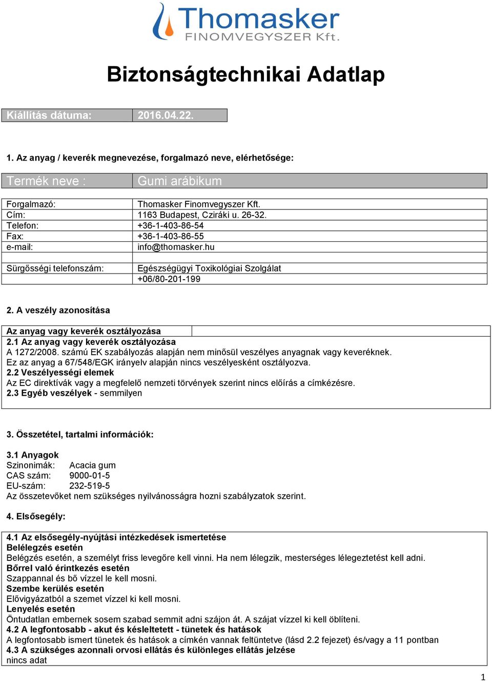 A veszély azonosítása Az anyag vagy keverék osztályozása 2.1 Az anyag vagy keverék osztályozása A 1272/2008. számú EK szabályozás alapján nem minősül veszélyes anyagnak vagy keveréknek.
