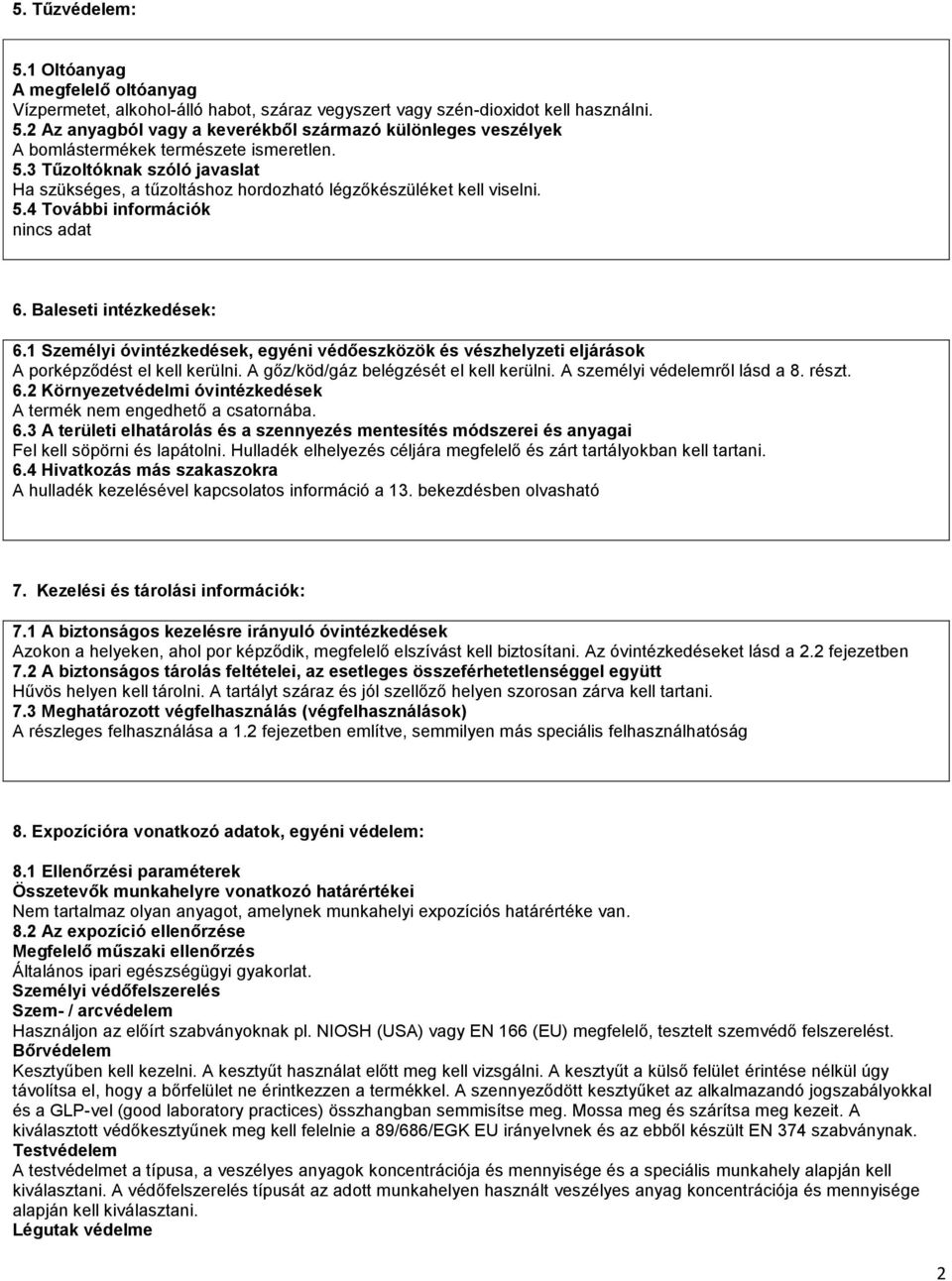 1 Személyi óvintézkedések, egyéni védőeszközök és vészhelyzeti eljárások A porképződést el kell kerülni. A gőz/köd/gáz belégzését el kell kerülni. A személyi védelemről lásd a 8. részt. 6.