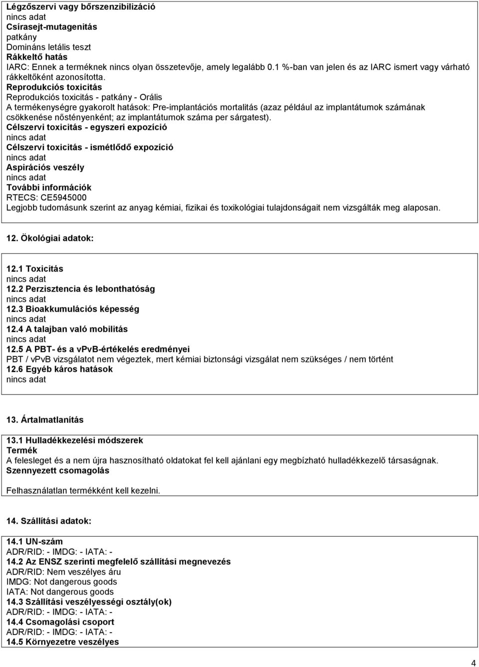 Reprodukciós toxicitás Reprodukciós toxicitás - patkány - Orális A termékenységre gyakorolt hatások: Pre-implantációs mortalitás (azaz például az implantátumok számának csökkenése nőstényenként; az