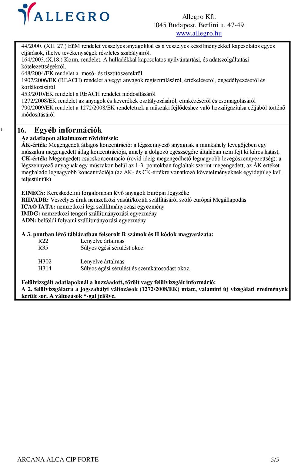 rendelet módosításáról 1272/2008/EK rendelet az anyagok és keverékek osztályozásáról, címkézéséről és csomagolásáról 790/2009/EK rendelet a 1272/2008/EK rendeletnek a műszaki fejlődéshez való