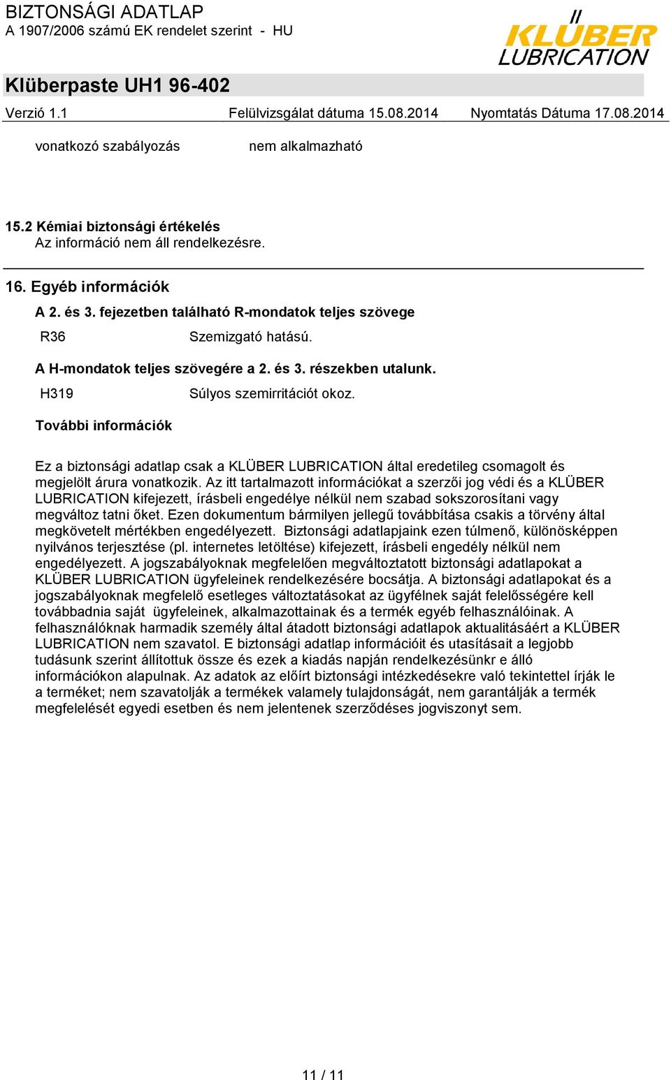 További információk Ez a biztonsági adatlap csak a KLÜBER LUBRICATION által eredetileg csomagolt és megjelölt árura vonatkozik.