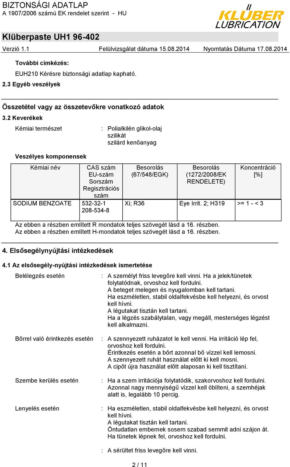Besorolás (67/548/EGK) Besorolás (1272/2008/EK RENDELETE) Koncentráció [%] Xi; R36 Eye Irrit. 2; H319 >= 1 - < 3 Az ebben a részben említett R mondatok teljes szövegét lásd a 16. részben. Az ebben a részben említett H-mondatok teljes szövegét lásd a 16.