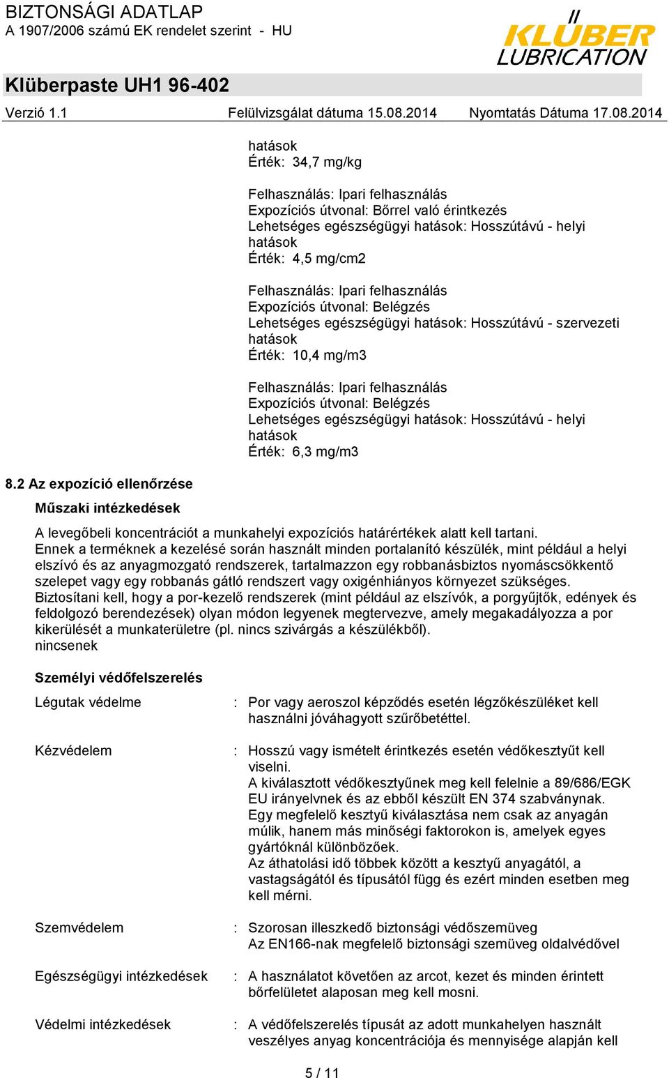 felhasználás Expozíciós útvonal: Belégzés Lehetséges egészségügyi hatások: Hosszútávú - helyi hatások Érték: 6,3 mg/m3 A levegőbeli koncentrációt a munkahelyi expozíciós határértékek alatt kell