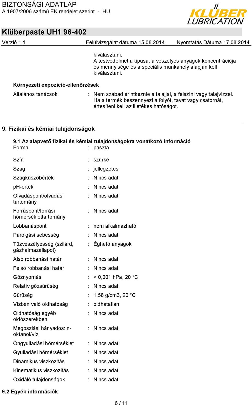 1 Az alapvető fizikai és kémiai tulajdonságokra vonatkozó információ Forma : paszta Szín Szag Szagküszöbérték ph-érték Olvadáspont/olvadási tartomány Forráspont/forrási hőmérséklettartomány