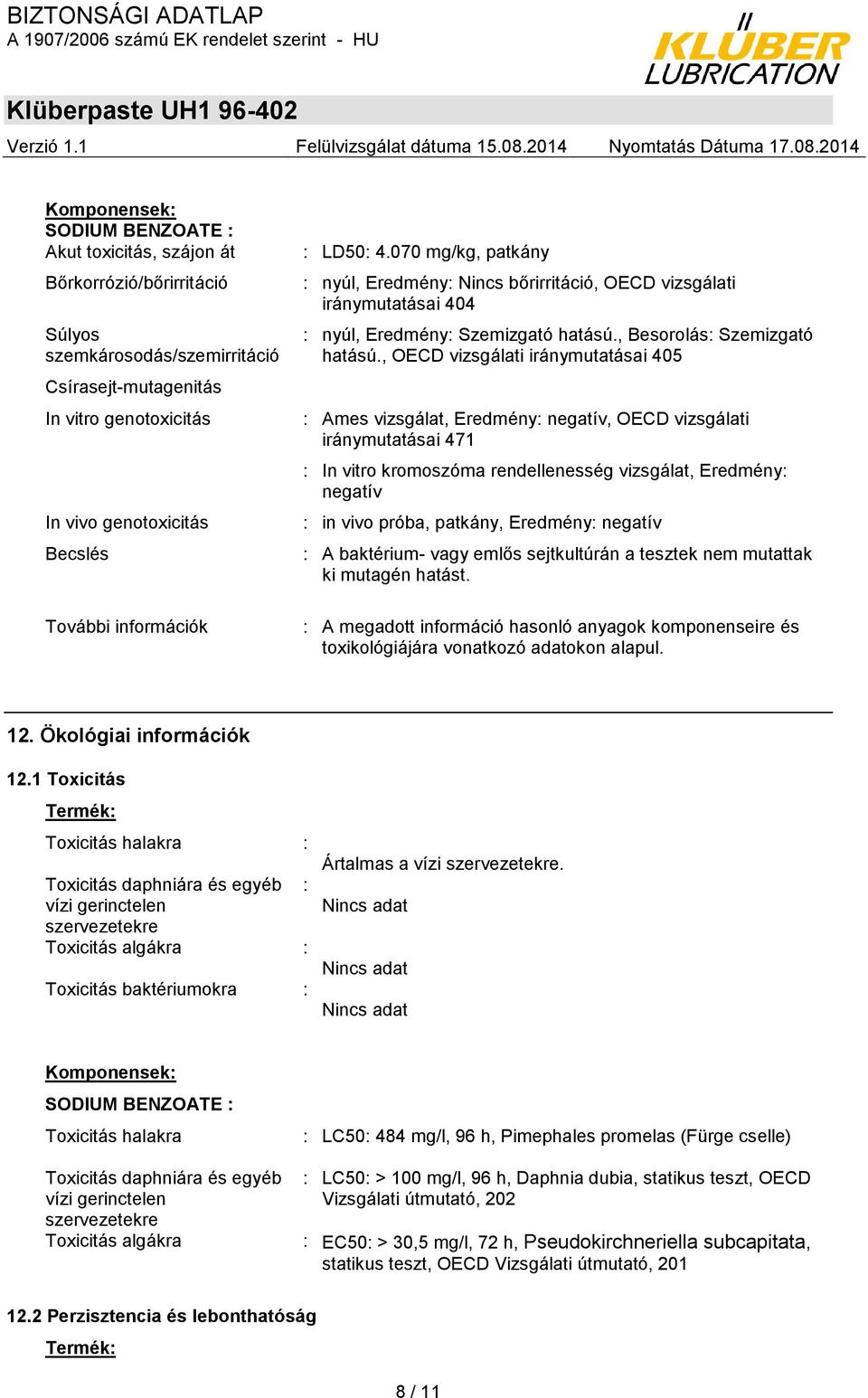 , OECD vizsgálati iránymutatásai 405 : Ames vizsgálat, Eredmény: negatív, OECD vizsgálati iránymutatásai 471 : In vitro kromoszóma rendellenesség vizsgálat, Eredmény: negatív : in vivo próba,