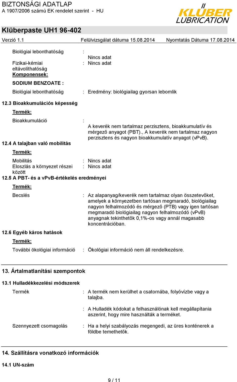 6 Egyéb káros hatások További ökológiai információ : Eredmény: biológiailag gyorsan lebomlik A keverék nem tartalmaz perzisztens, bioakkumulatív és mérgező anyagot (PBT).