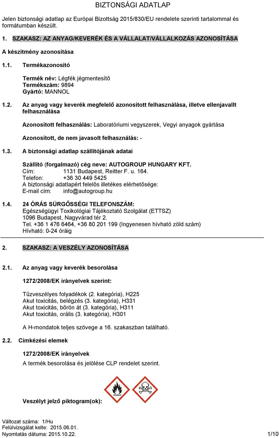 Az anyag vagy keverék megfelelő azonosított felhasználása, illetve ellenjavallt felhasználása Azonosított felhasználás: Laboratóriumi vegyszerek, Vegyi anyagok gyártása Azonosított, de nem javasolt