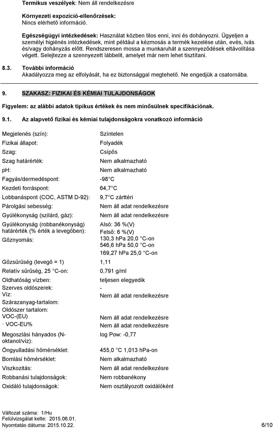 Selejtezze a szennyezett lábbelit, amelyet már nem lehet tisztítani. 8.3. További információ Akadályozza meg az elfolyását, ha ez biztonsággal megtehető. Ne engedjük a csatornába. 9.