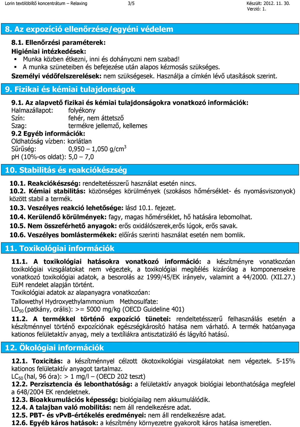 Az alapvető fizikai és kémiai tulajdonságokra vonatkozó információk: Halmazállapot: folyékony Szín: fehér, nem áttetsző Szag: termékre jellemző, kellemes 9.