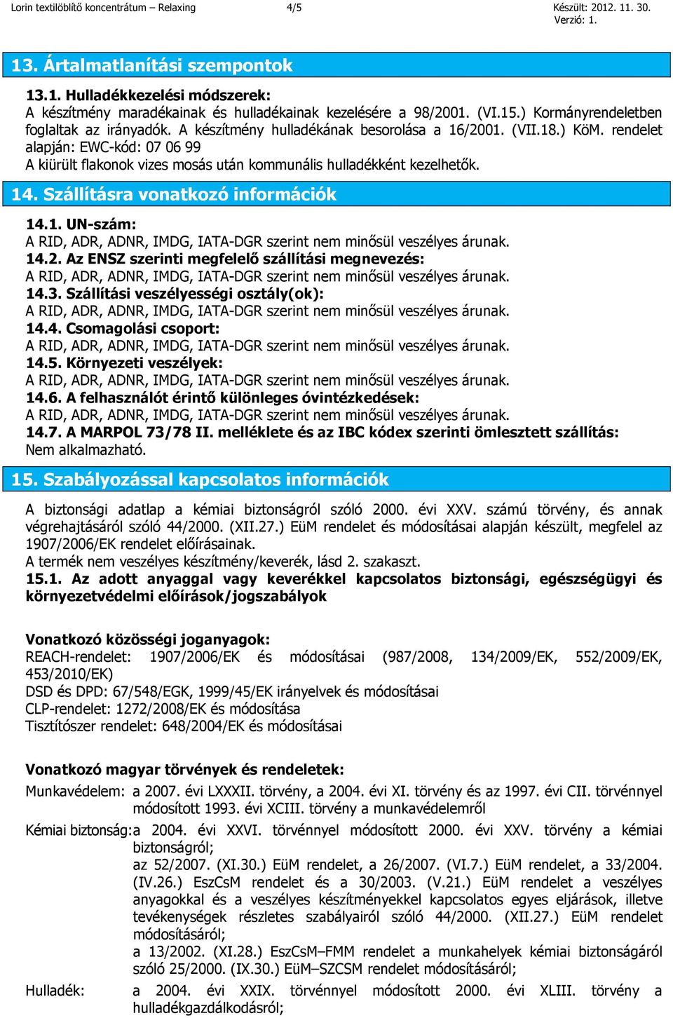 rendelet alapján: EWC-kód: 07 06 99 A kiürült flakonok vizes mosás után kommunális hulladékként kezelhetők. 14. Szállításra vonatkozó információk 14.1. UN-szám: 14.2.