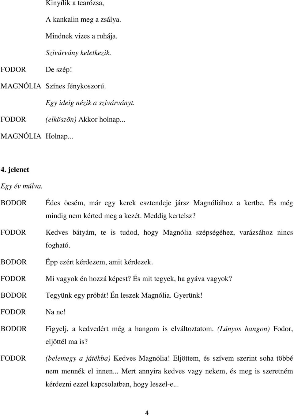 Kedves bátyám, te is tudod, hogy Magnólia szépségéhez, varázsához nincs fogható. Épp ezért kérdezem, amit kérdezek. Mi vagyok én hozzá képest? És mit tegyek, ha gyáva vagyok? Tegyünk egy próbát!