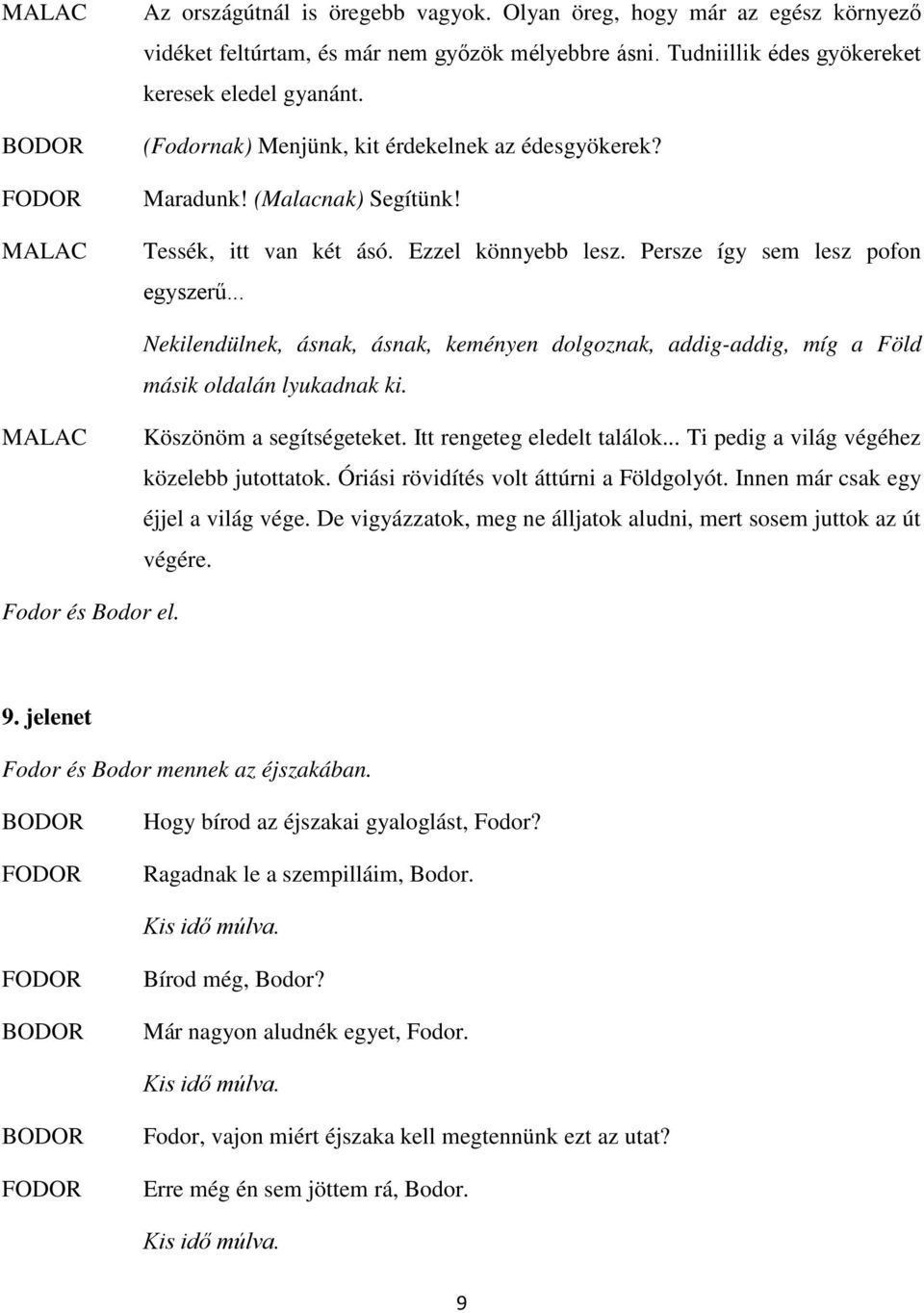 .. Nekilendülnek, ásnak, ásnak, keményen dolgoznak, addig-addig, míg a Föld másik oldalán lyukadnak ki. Köszönöm a segítségeteket. Itt rengeteg eledelt találok.