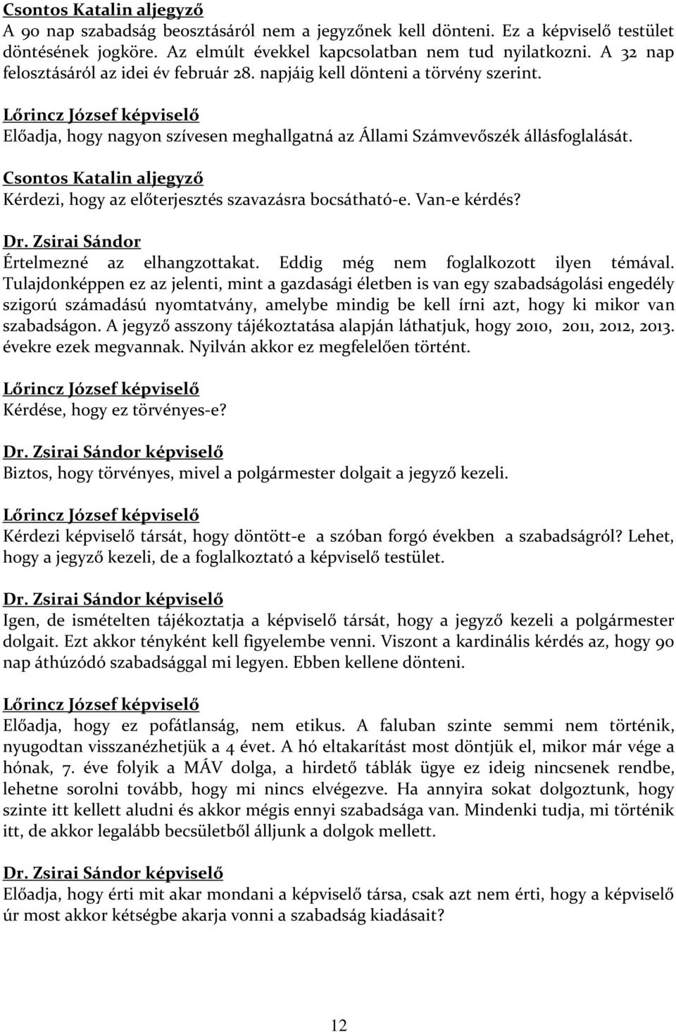 Kérdezi, hogy az előterjesztés szavazásra bocsátható-e. Van-e kérdés? Dr. Zsirai Sándor Értelmezné az elhangzottakat. Eddig még nem foglalkozott ilyen témával.