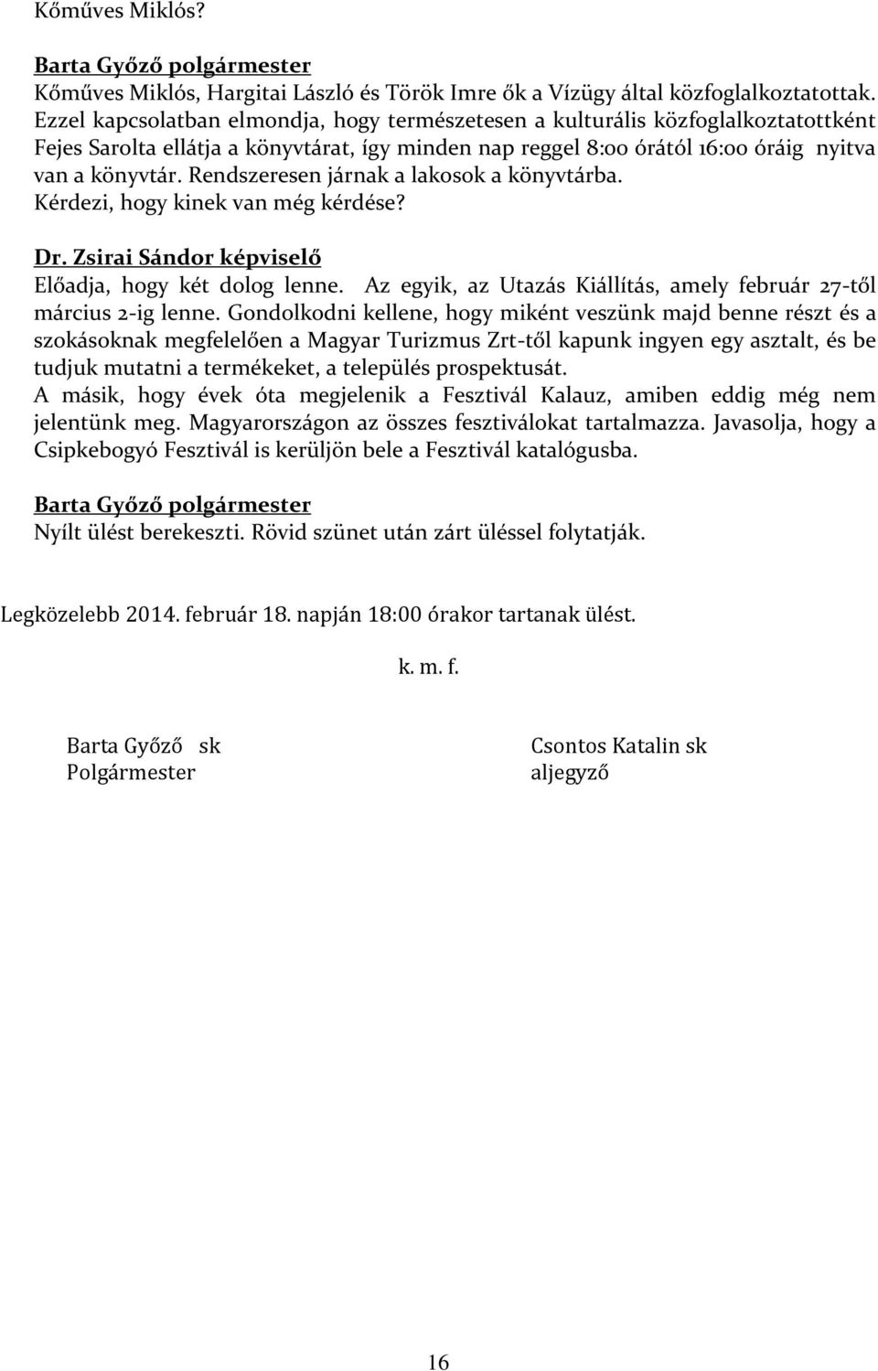 Rendszeresen járnak a lakosok a könyvtárba. Kérdezi, hogy kinek van még kérdése? Dr. Zsirai Sándor képviselő Előadja, hogy két dolog lenne.