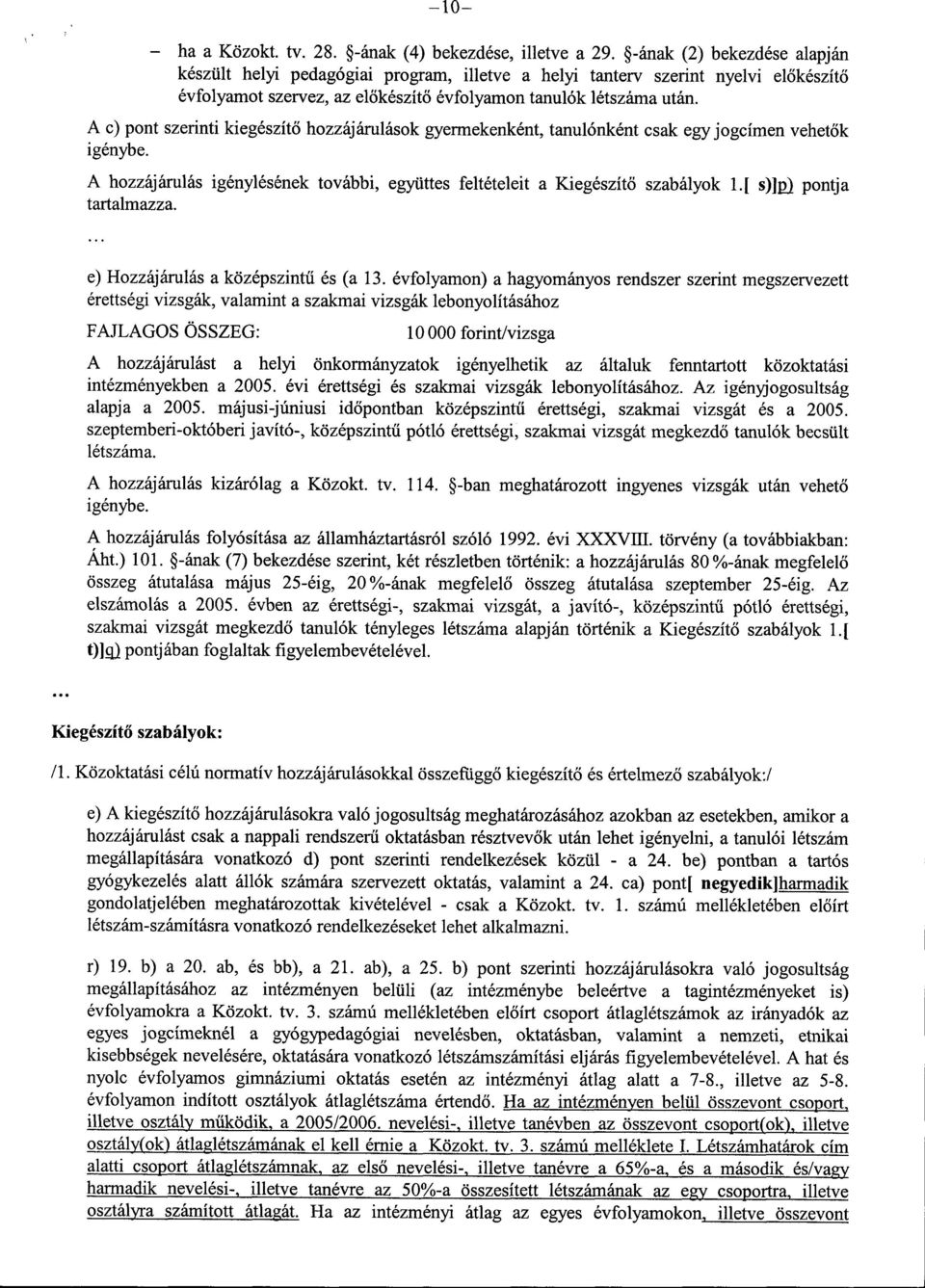 A c) pont szerinti kiegészítő hozzájárulások gyermekenként, tanulónként csak egy jogcímen vehetők igénybe. A hozzájárulás igénylésének további, együttes feltételeit a Kiegészítő szabályok 1.