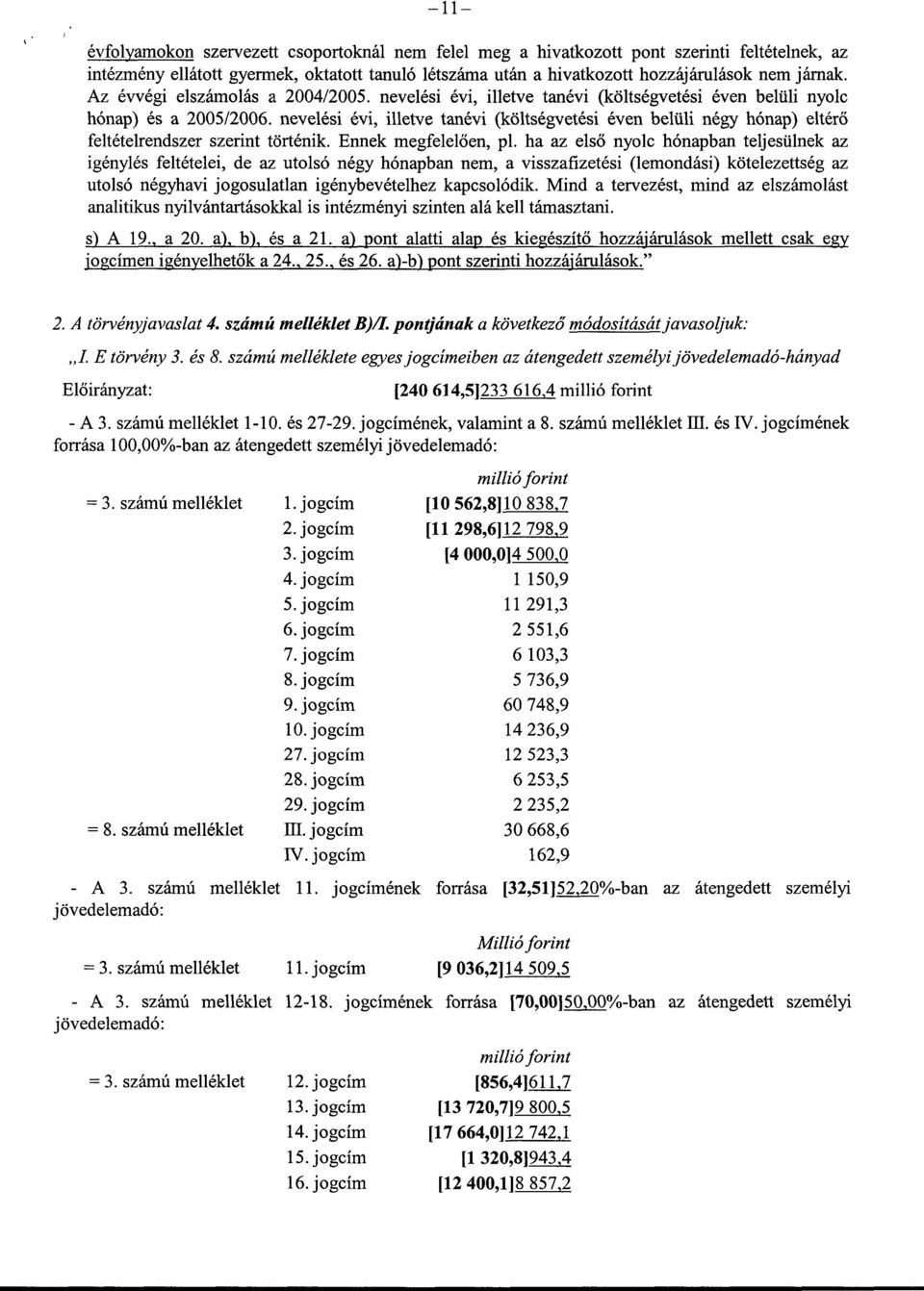 nevelési évi, illetve tanévi (költségvetési éven belüli négy hónap) eltérő feltételrendszer szerint történik. Ennek megfelelően, p1.