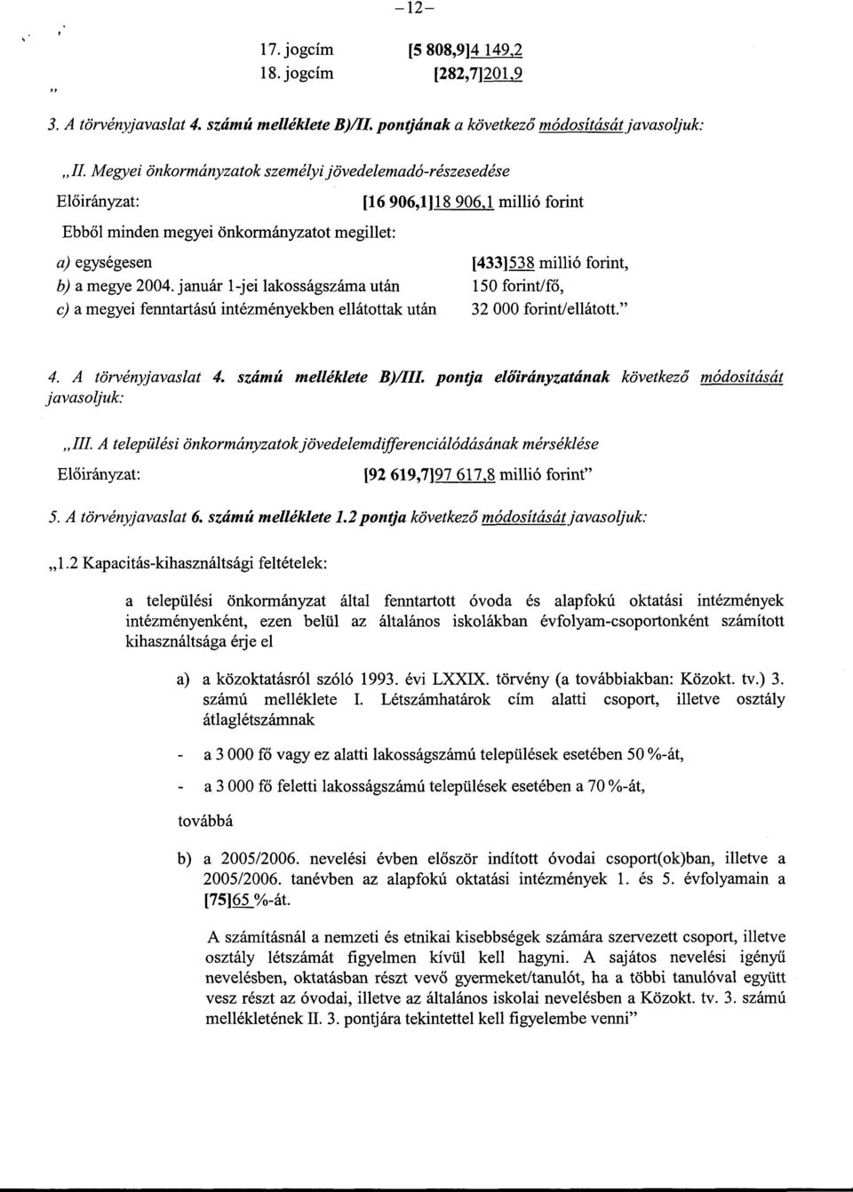 2004. január 1-jei lakosságszáma után 150 forint/fő, c) a megyei fenntartású intézményekben ellátottak után 32 000 forint/ellátott." 4. A törvényjavaslat 4. számú melléklete B)/III.