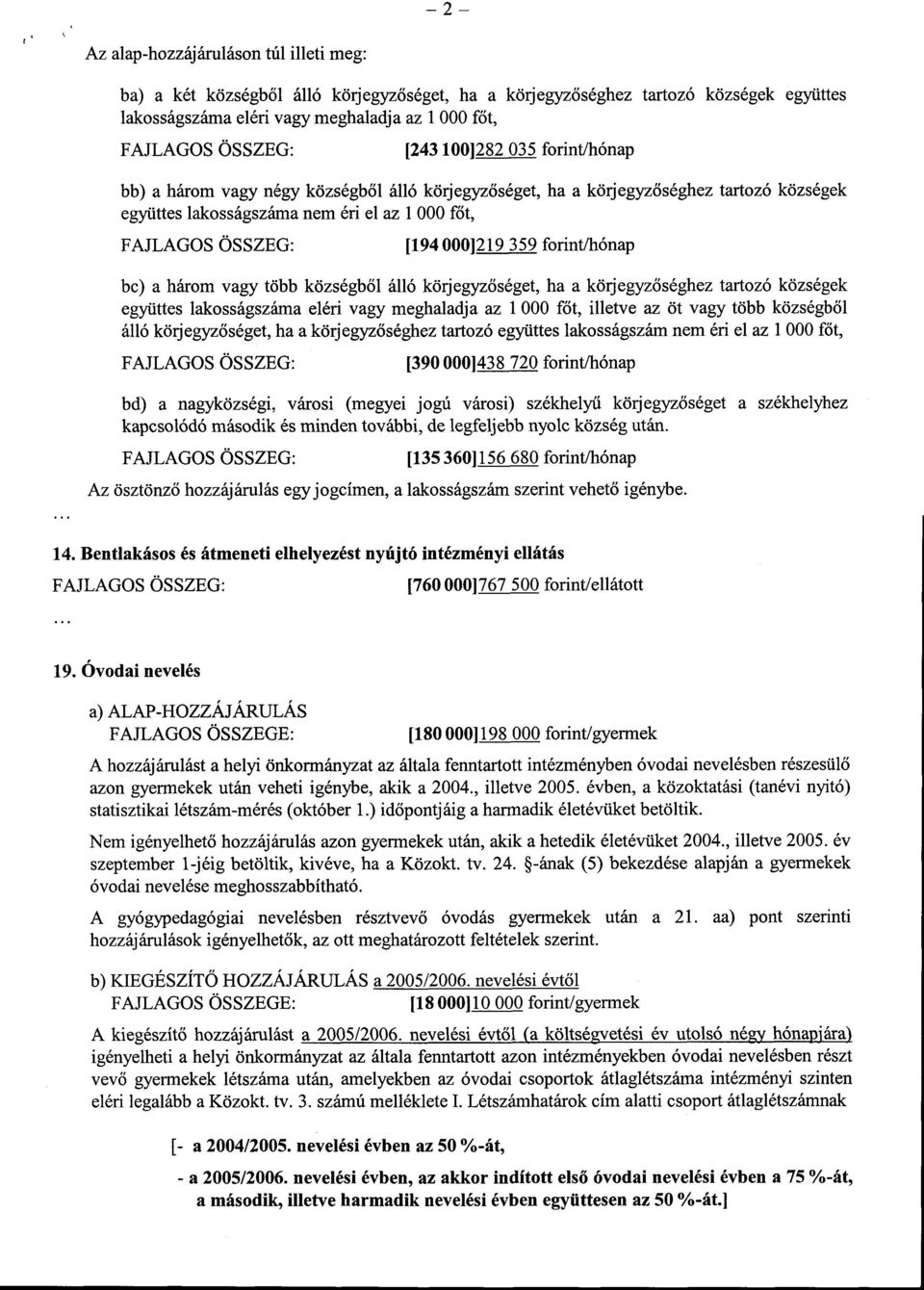 több községből álló körjegyzőséget, ha a körjegyzőséghez tartozó községek együttes lakosságszáma eléri vagy meghaladja az 1000 főt, illetve az öt vagy több községből álló körjegyzőséget, ha a