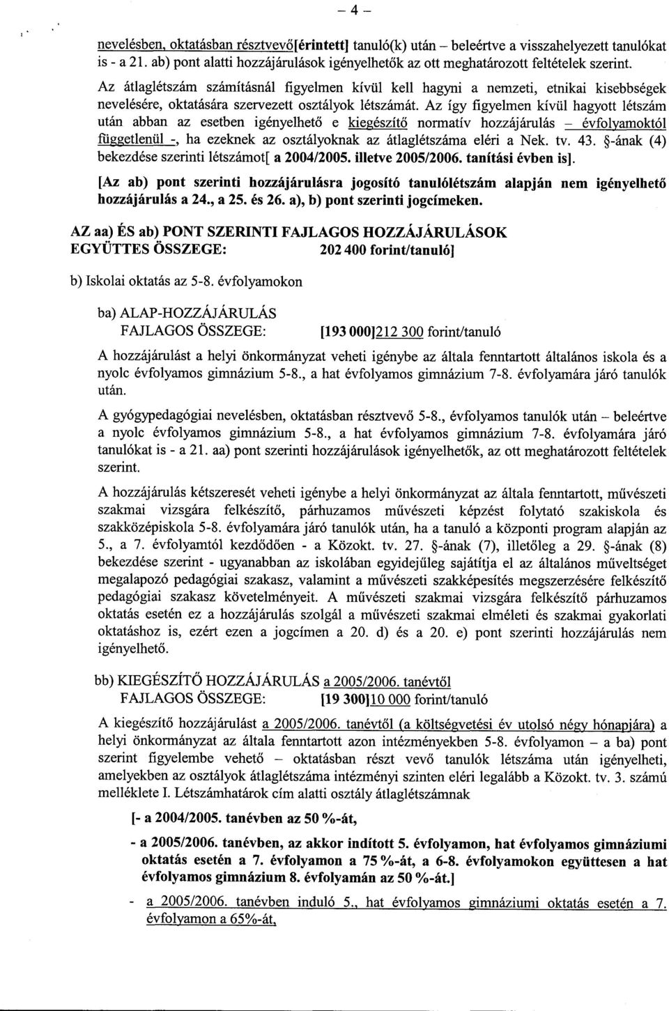 Az így figyelmen kívül hagyott létszám után abban az esetben igényelhető e kiegészítő normatív hozzájárulás - évfolyamoktól függetlenül-, ha ezeknek az osztályoknak az átlaglétszáma eléri a Nek. tv.