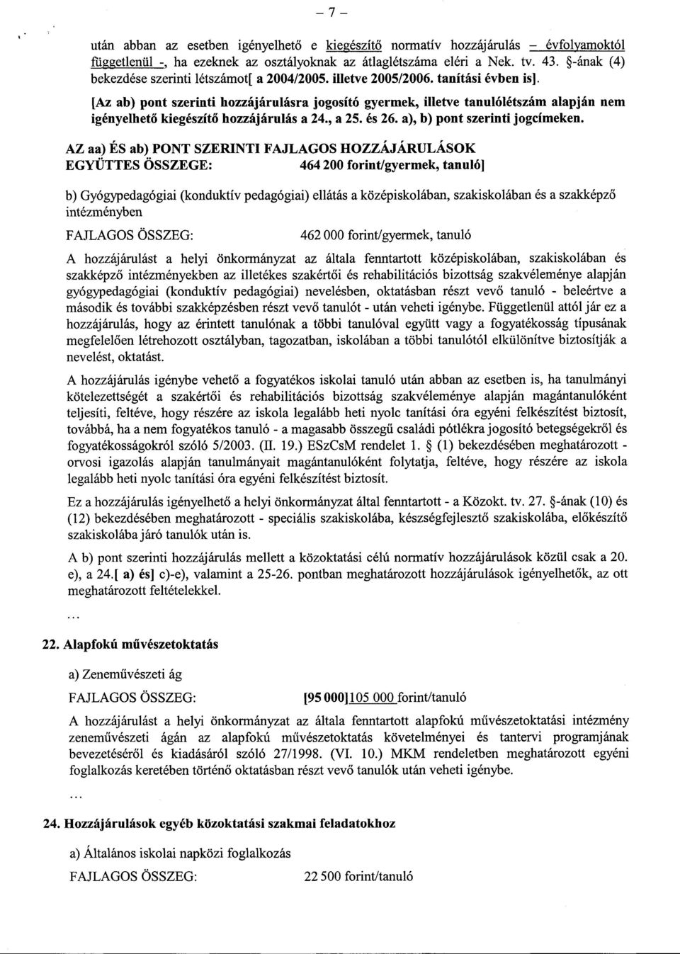 [Az ab) pont szerinti hozzájárulásra jogosító gyermek, illetve tanulólétszám alapján nem igényelhető kiegészítő hozzájárulás a 24., a 25. és 26. a), b) pont szerinti jogcímeken.