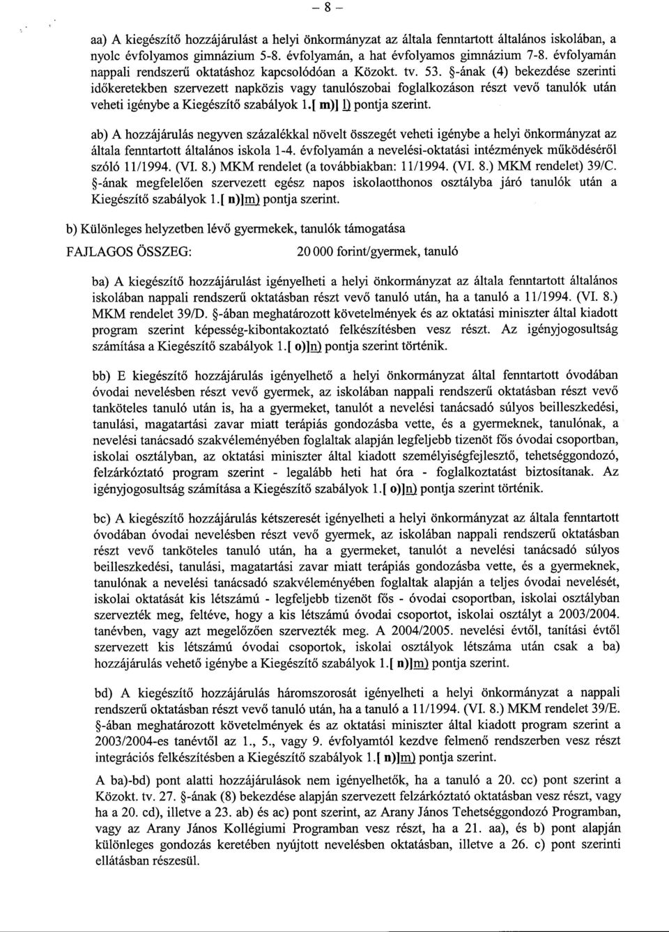 -ának (4) bekezdése szerinti időkeretekben szervezett napközis vagy tanulószobai foglalkozáson részt vevő tanulók után veheti igénybe a Kiegészítő szabályok 1.[ m)] j pontja szerint.