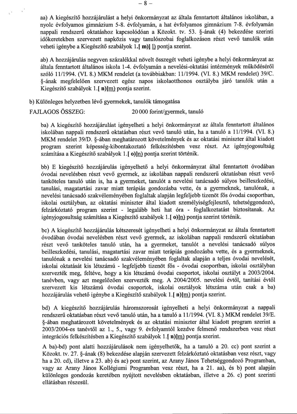 -ának (4) bekezdése szerinti időkeretekben szervezett napközis vagy tanulószobai foglalkozáson részt vevő tanulók után veheti igénybe a Kiegészítő szabályok 1.[ m)] j pontja szerint.