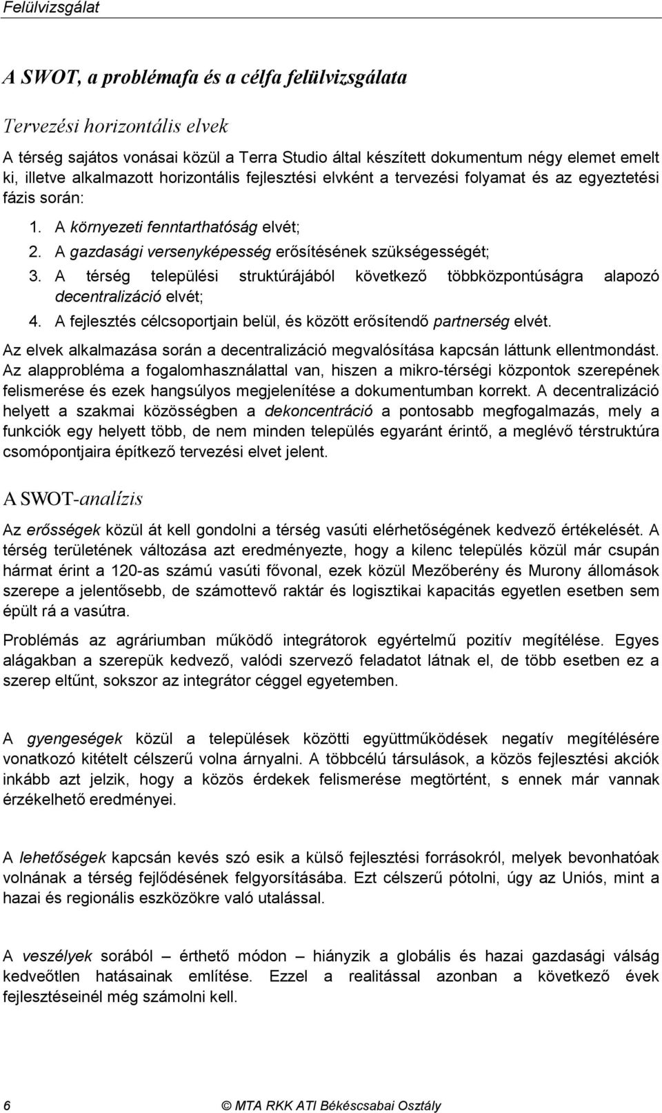 A térség települési struktúrájából következő többközpontúságra alapozó decentralizáció elvét; 4. A fejlesztés célcsoportjain belül, és között erősítendő partnerség elvét.