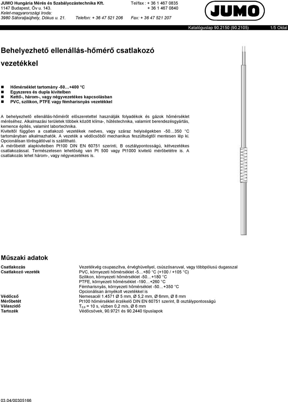 2105) 1/5 Oldal Behelyezhetı ellenállás-hımérı csatlakozó vezetékkel Hımérséklet tartomány -50 +400 C Egyszeres és dupla kivitelben Kettı-, három-, vagy négyvezetékes kapcsolásban PVC, szilikon, PTFE