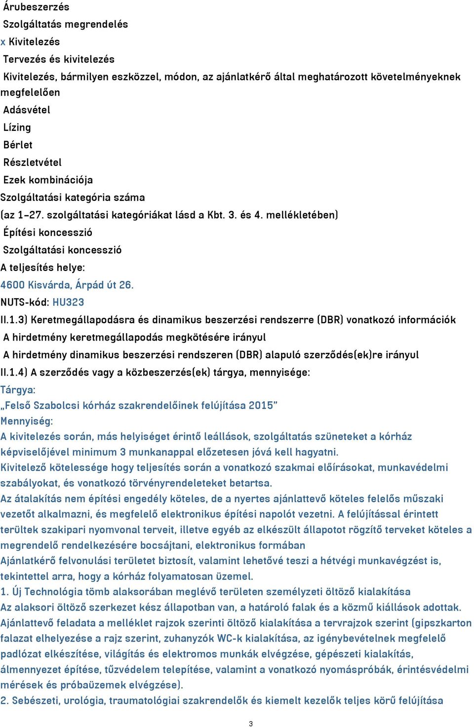 mellékletében) Építési koncesszió Szolgáltatási koncesszió A teljesítés helye: 4600 Kisvárda, Árpád út 26. NUTS-kód: HU323 II.1.