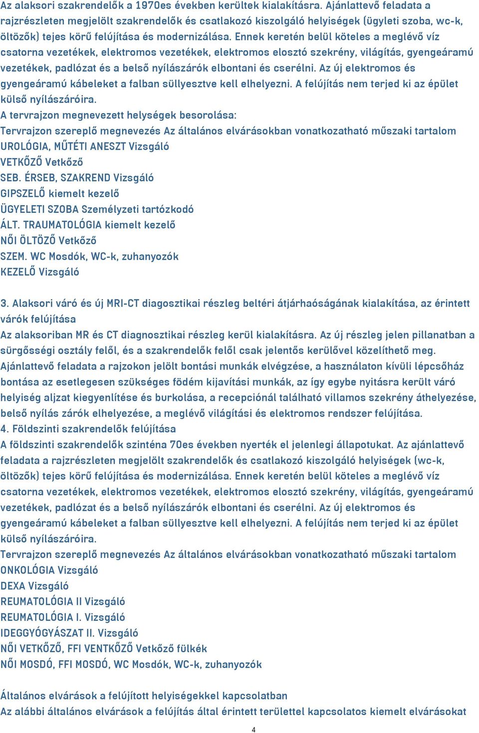 Ennek keretén belül köteles a meglévő víz csatorna vezetékek, elektromos vezetékek, elektromos elosztó szekrény, világítás, gyengeáramú vezetékek, padlózat és a belső nyílászárók elbontani és