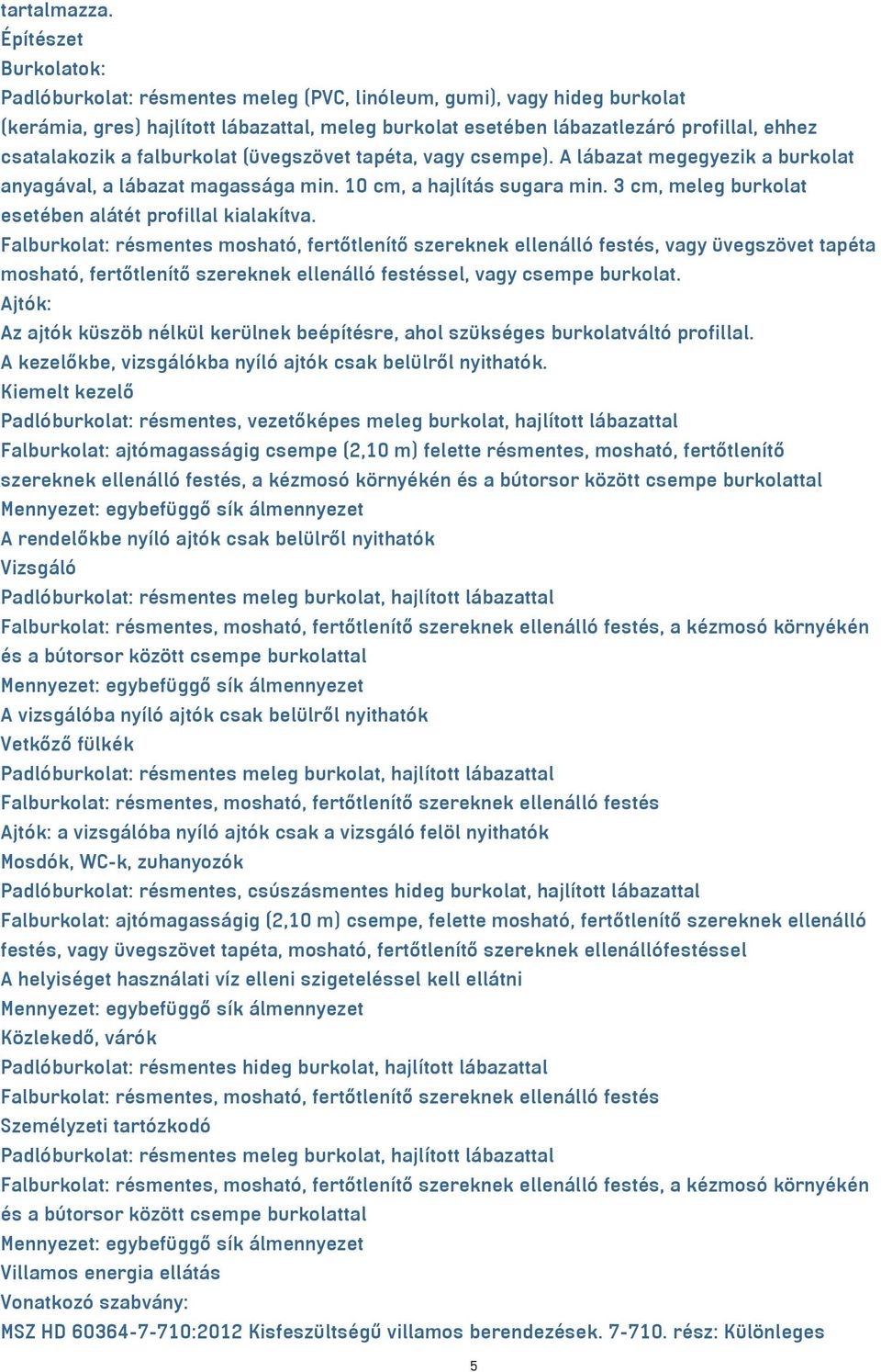 csatalakozik a falburkolat (üvegszövet tapéta, vagy csempe). A lábazat megegyezik a burkolat anyagával, a lábazat magassága min. 10 cm, a hajlítás sugara min.