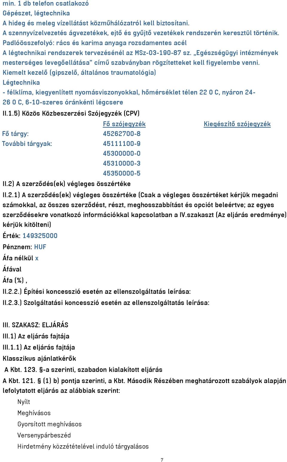 Padlóösszefolyó: rács és karima anyaga rozsdamentes acél A légtechnikai rendszerek tervezésénél az MSz-03-190-87 sz.