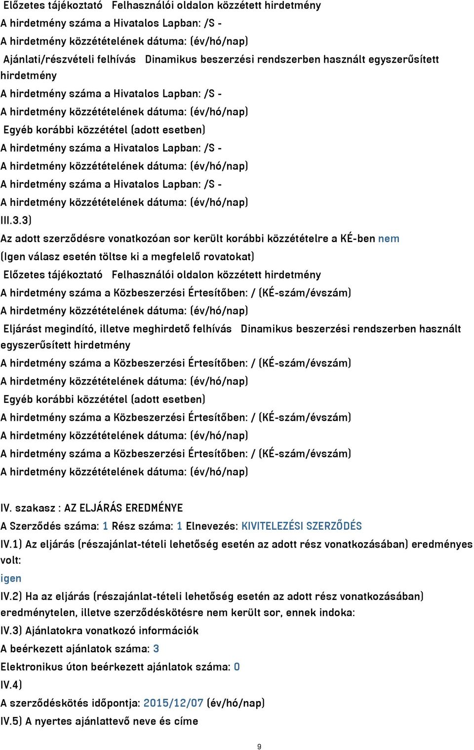 3) Az adott szerződésre vonatkozóan sor került korábbi közzétételre a KÉ-ben nem (Igen válasz esetén töltse ki a megfelelő rovatokat) Előzetes tájékoztató Felhasználói oldalon közzétett hirdetmény A