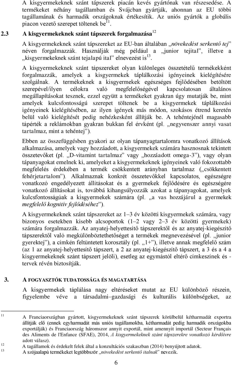 3 A kisgyermekeknek szánt tápszerek forgalmazása 12 A kisgyermekeknek szánt tápszereket az EU-ban általában növekedést serkentő tej néven forgalmazzák.