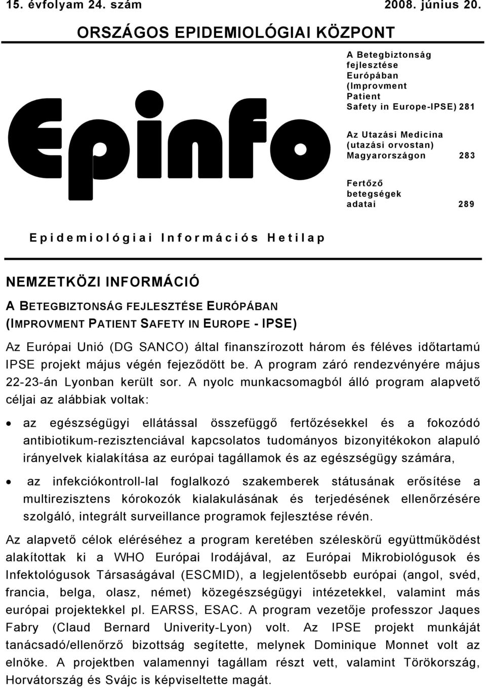 betegségek adatai 289 Epidemiológiai Információs Hetilap NEMZETKÖZI INFORMÁCIÓ A BETEGBIZTONSÁG FEJLESZTÉSE EURÓPÁBAN (IMPROVMENT PATIENT SAFETY IN EUROPE - IPSE) Az Európai Unió (DG SANCO) által