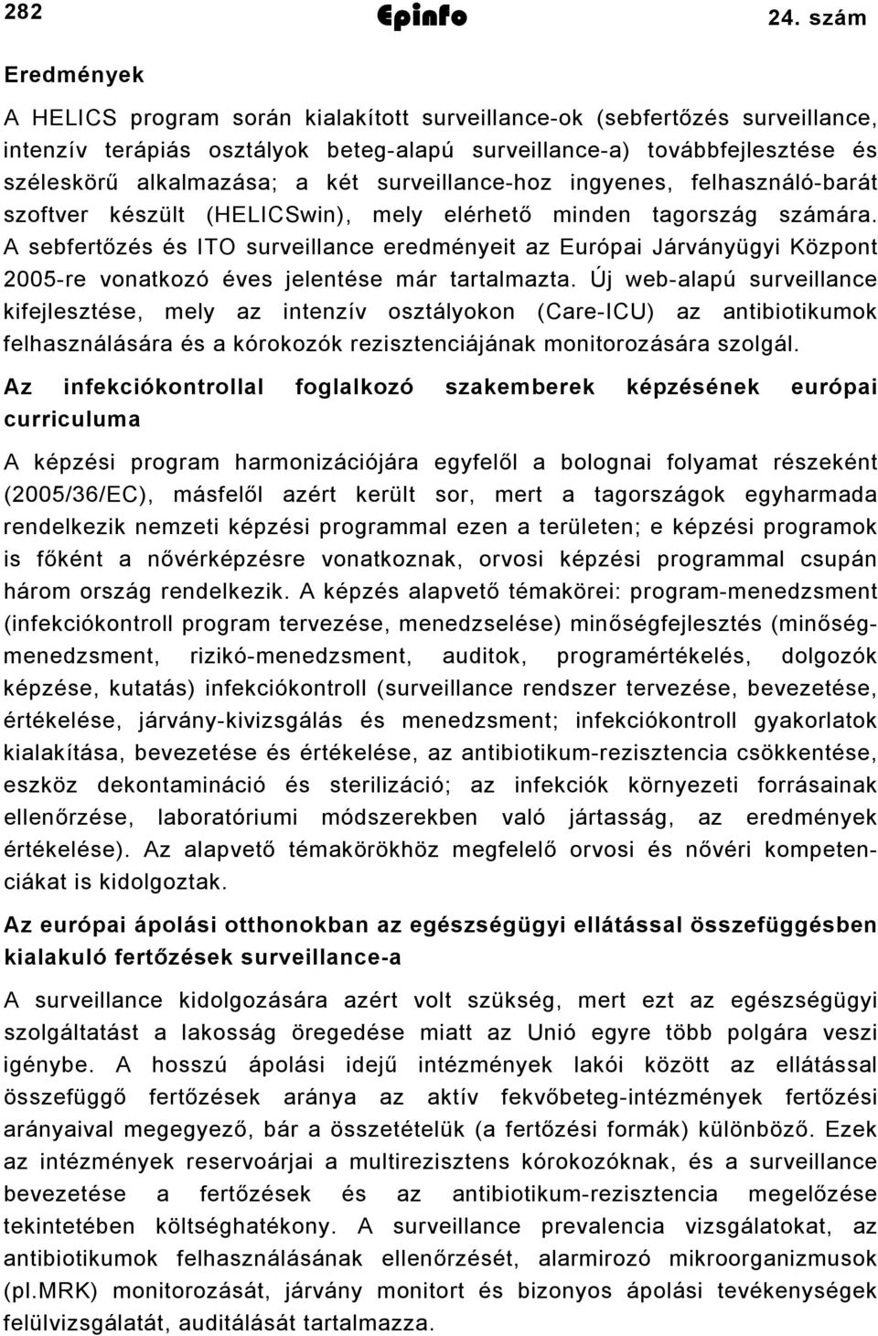 két surveillance-hoz ingyenes, felhasználó-barát szoftver készült (HELICSwin), mely elérhető minden tagország számára.