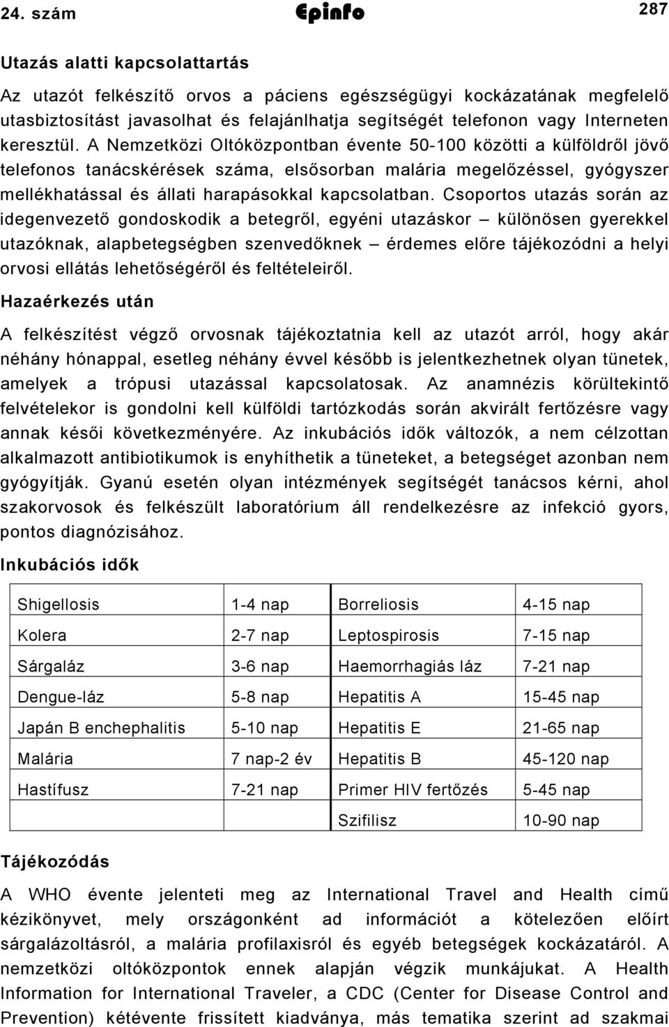 A Nemzetközi Oltóközpontban évente 50-100 közötti a külföldről jövő telefonos tanácskérések száma, elsősorban malária megelőzéssel, gyógyszer mellékhatással és állati harapásokkal kapcsolatban.