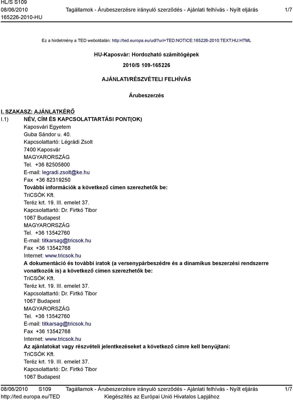 1) NÉV, CÍM ÉS KAPCSOLATTARTÁSI PONT(OK) Kaposvári Egyetem Guba Sándor u. 40. Kapcsolattartó: Légrádi Zsolt 7400 Kaposvár Tel. +36 82505800 E-mail: legradi.zsolt@ke.