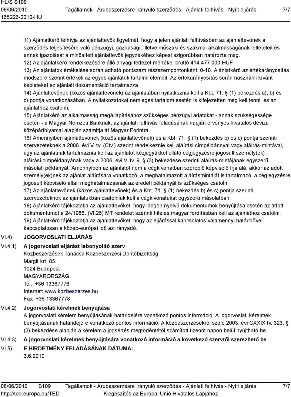 alkalmasságának feltételeit és ennek igazolását a minősített ajánlattevők jegyzékéhez képest szigorúbban határozta meg.