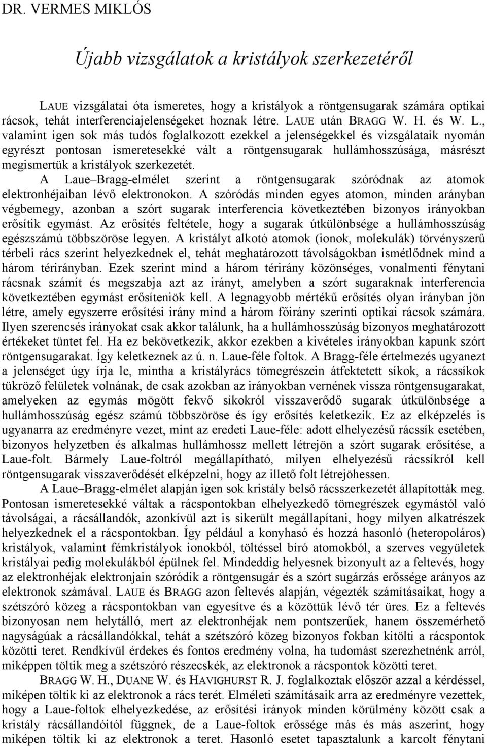 , valamint igen sok más tudós foglalkozott ezekkel a jelenségekkel és vizsgálataik nyomán egyrészt pontosan ismeretesekké vált a röntgensugarak hullámhosszúsága, másrészt megismertük a kristályok