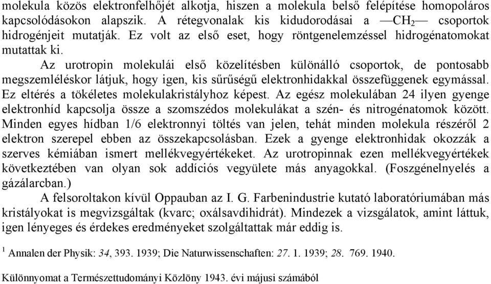 Az urotropin molekulái első közelítésben különálló csoportok, de pontosabb megszemléléskor látjuk, hogy igen, kis sűrűségű elektronhidakkal összefüggenek egymással.