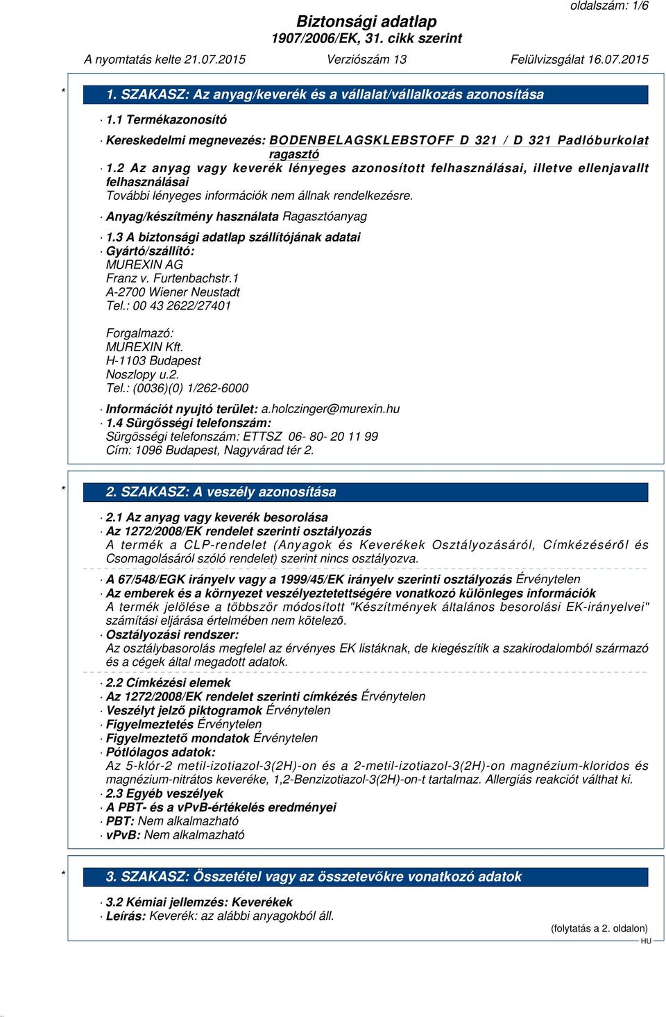 3 A biztonsági adatlap szállítójának adatai Gyártó/szállító: MUREXIN AG Franz v. Furtenbachstr.1 A-2700 Wiener Neustadt Tel.: 00 43 2622/27401 Forgalmazó: MUREXIN Kft. H-1103 Budapest Noszlopy u.2. Tel.: (0036)(0) 1/262-6000 Információt nyujtó terület: a.