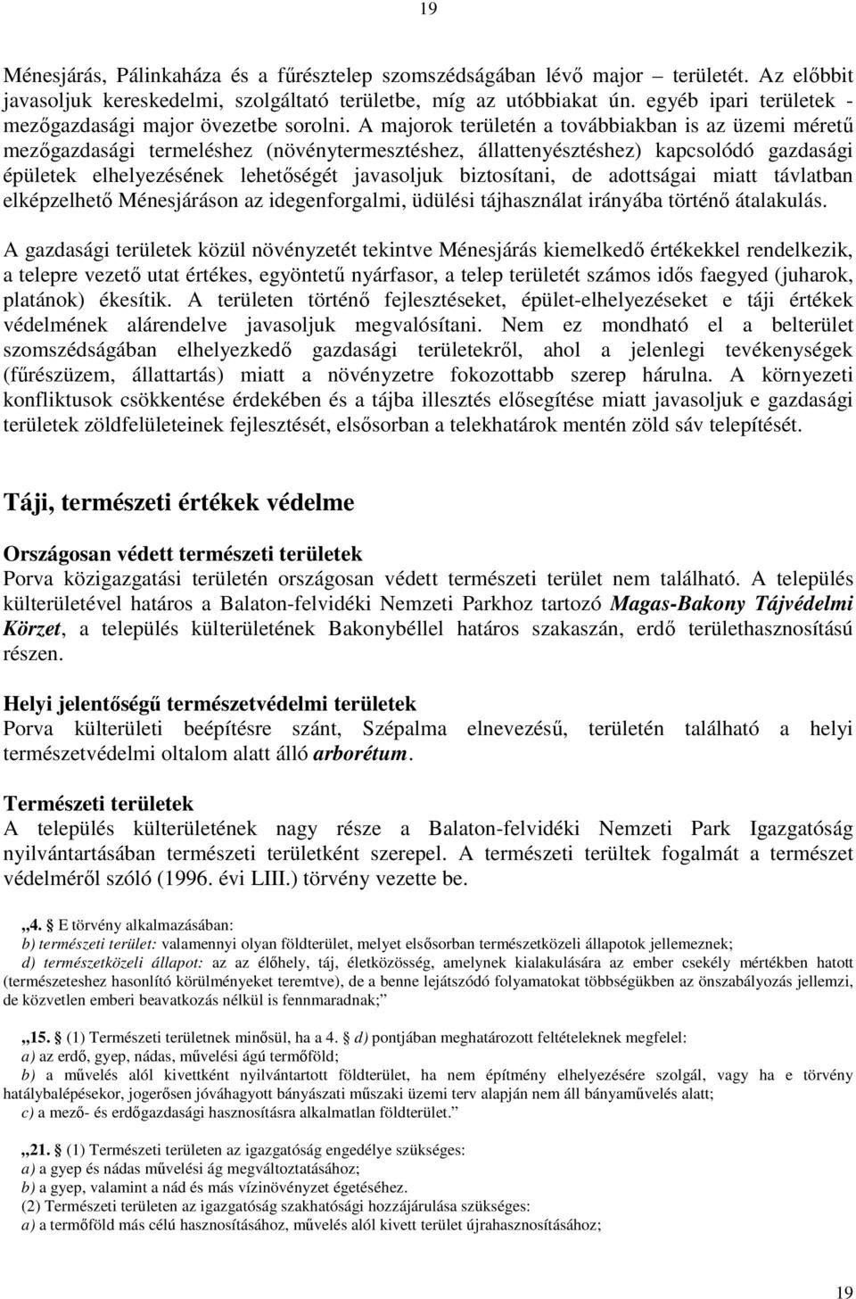 A majorok területén a továbbiakban is az üzemi méretű mezőgazdasági termeléshez (növénytermesztéshez, állattenyésztéshez) kapcsolódó gazdasági épületek elhelyezésének lehetőségét javasoljuk